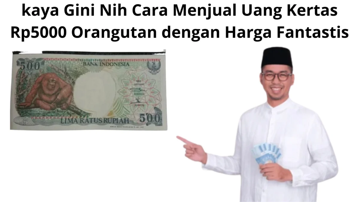 Kaya Gini Nih! Cara Menjual Uang Kertas Rp5000 Orang utan dengan Harga Fantastis