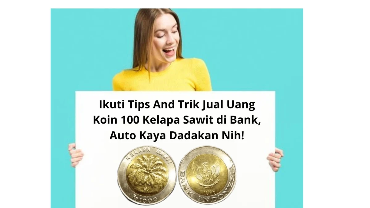 Ikuti Tips And Trik Jual Uang Koin 100 Kelapa Sawit di Bank, Auto Kaya Dadakan Nih!