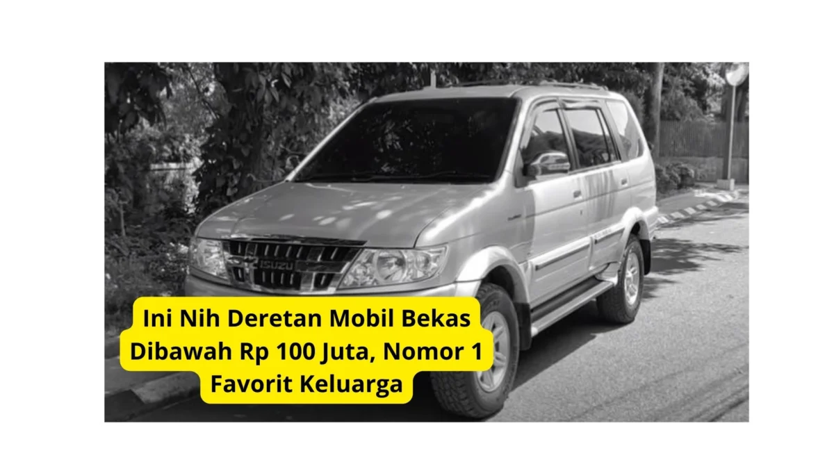 Ini Nih Deretan Mobil Bekas Dibawah Rp 100 Juta, Nomor 1 Favorit Keluarga