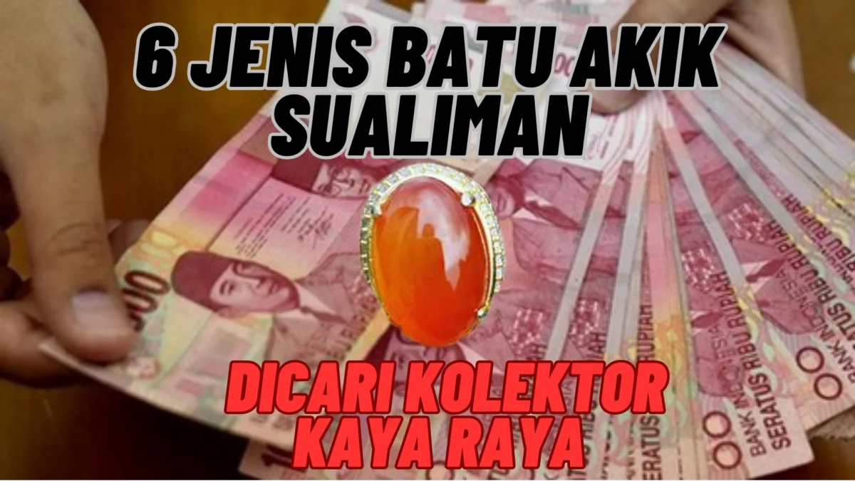 6 Jenis Batu Akik Sualiman Yang Sedang Dicari Kolektor Kaya Raya, Cek Disini