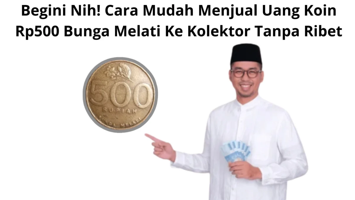 Begini Nih! Cara Mudah Menjual Uang Koin Rp500 Bunga Melati Ke Kolektor Tanpa Ribet