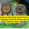 Langsung Cair Jika Punya 2 Jenis Koin Ini, Per Keingnya Di Beli Rp 100 Juta Oleh Kolektor Sultan