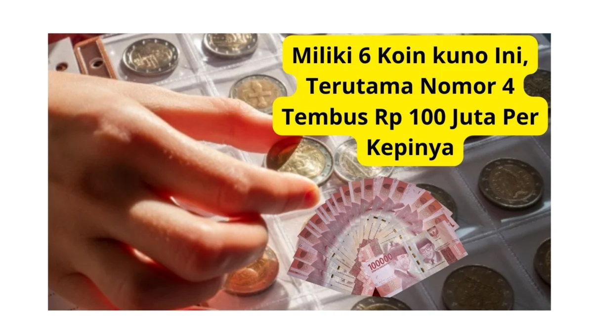 Miliki 6 Koin kuno Ini, Terutama Nomor 4 Tembus Rp 100 Juta Per Kepinya