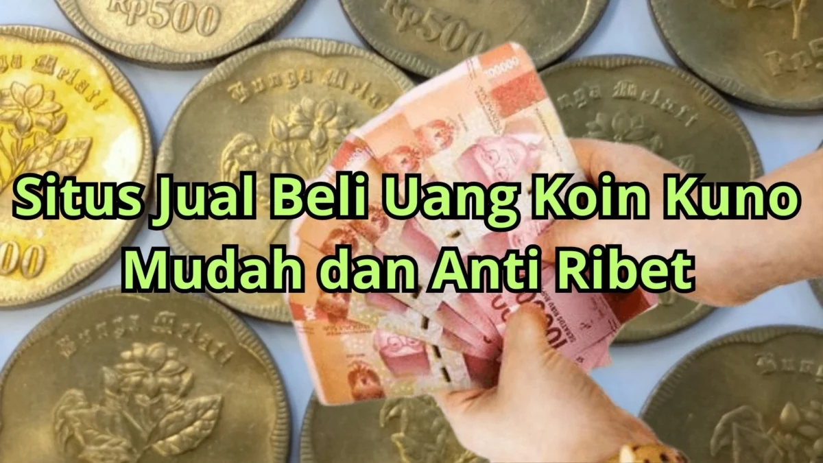 CUAN BANYAK! Situs Jual Beli Uang Koin Kuno Mudah dan Anti Ribet, Menguntungkan