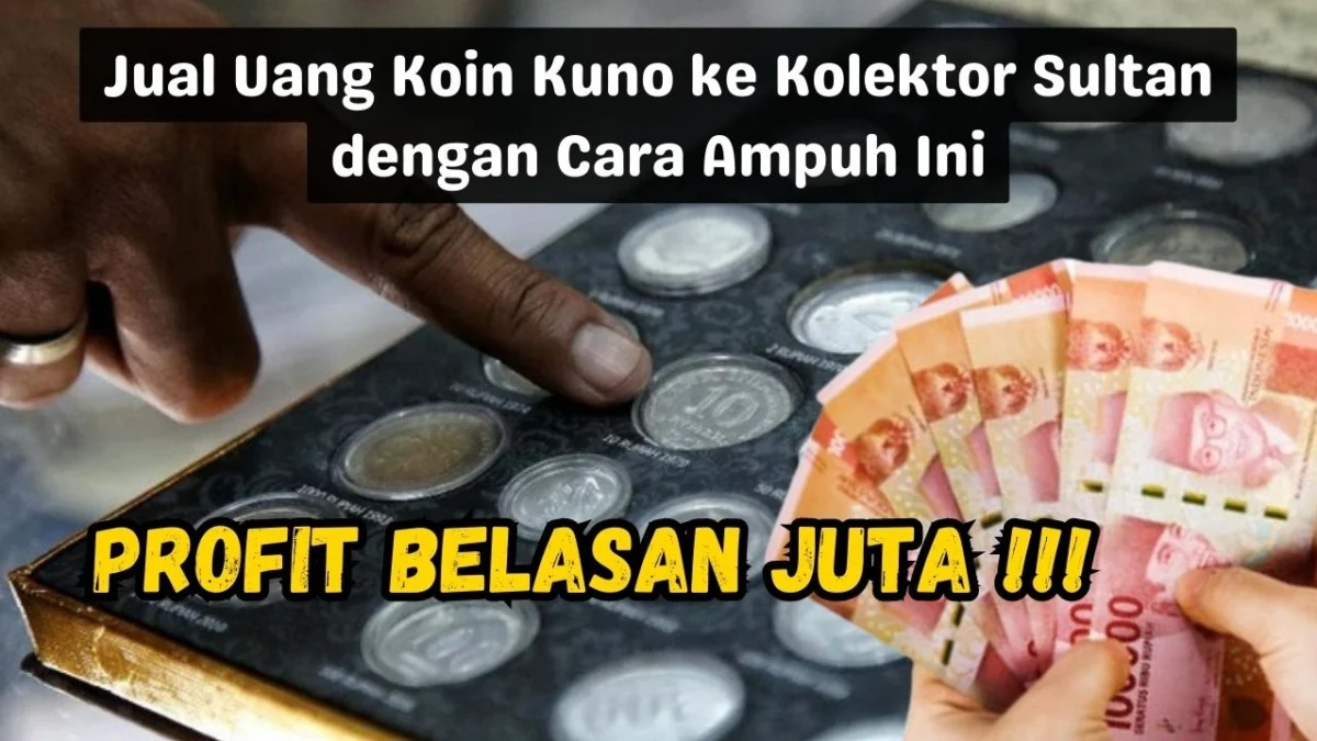 Profit Belasan Juta, Jual Uang Koin Kuno ke Kolektor Sultan dengan Cara Ampuh Ini