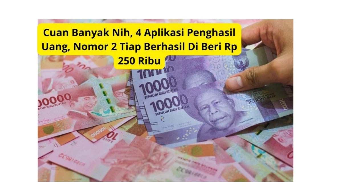 Cuan Banyak Nih, 4 Aplikasi Penghasil Uang, Nomor 2 Tiap Berhasil Di Beri Rp 250 Ribu