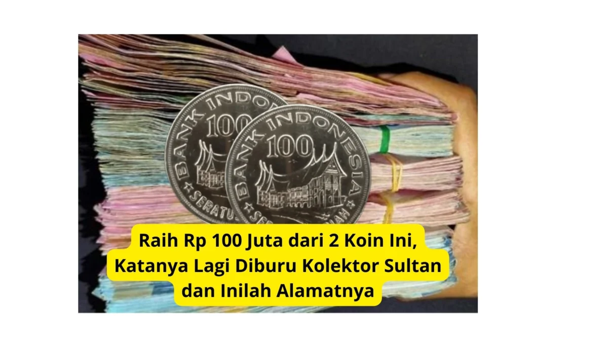 Raih Rp 100 Juta dari 2 Koin Ini, Katanya Lagi Diburu Kolektor Sultan dan Inilah Alamatnya