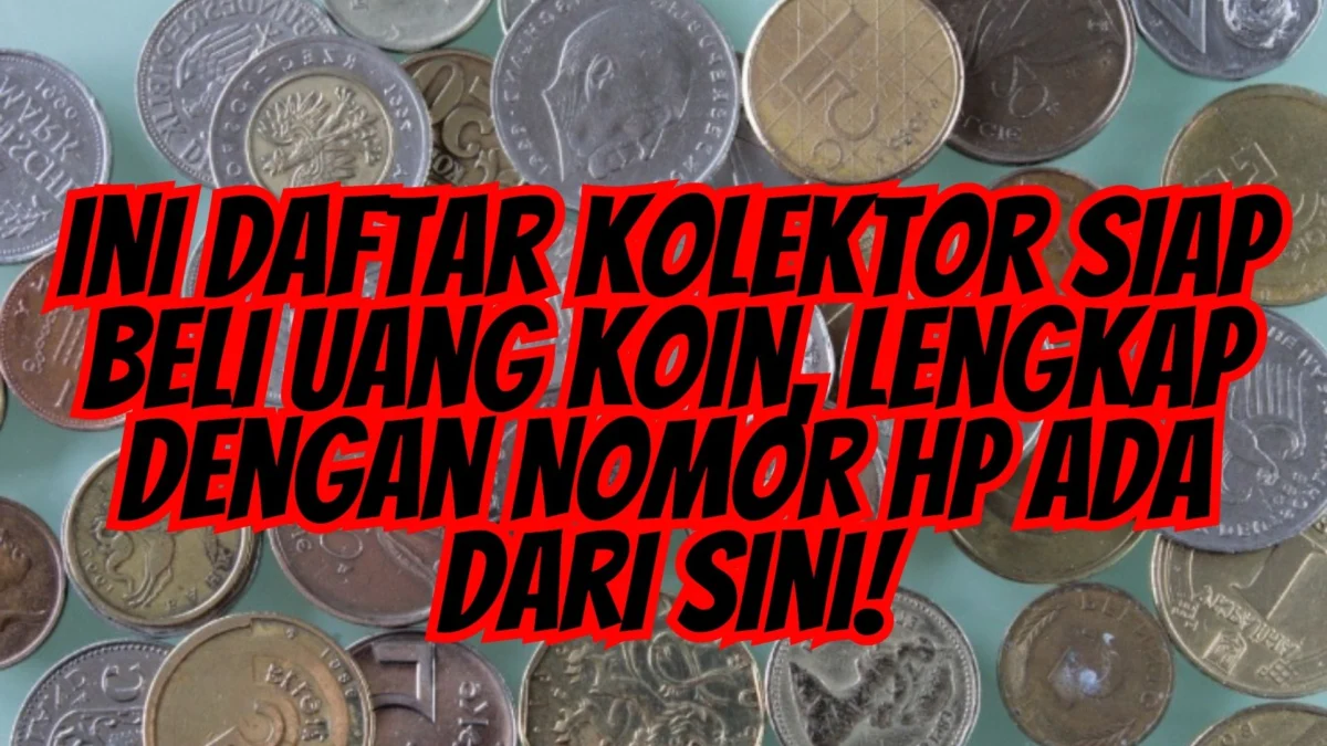 Ini Daftar Kolektor Siap Beli Uang Koin, Lengkap dengan Nomor HP Ada dari Sini!