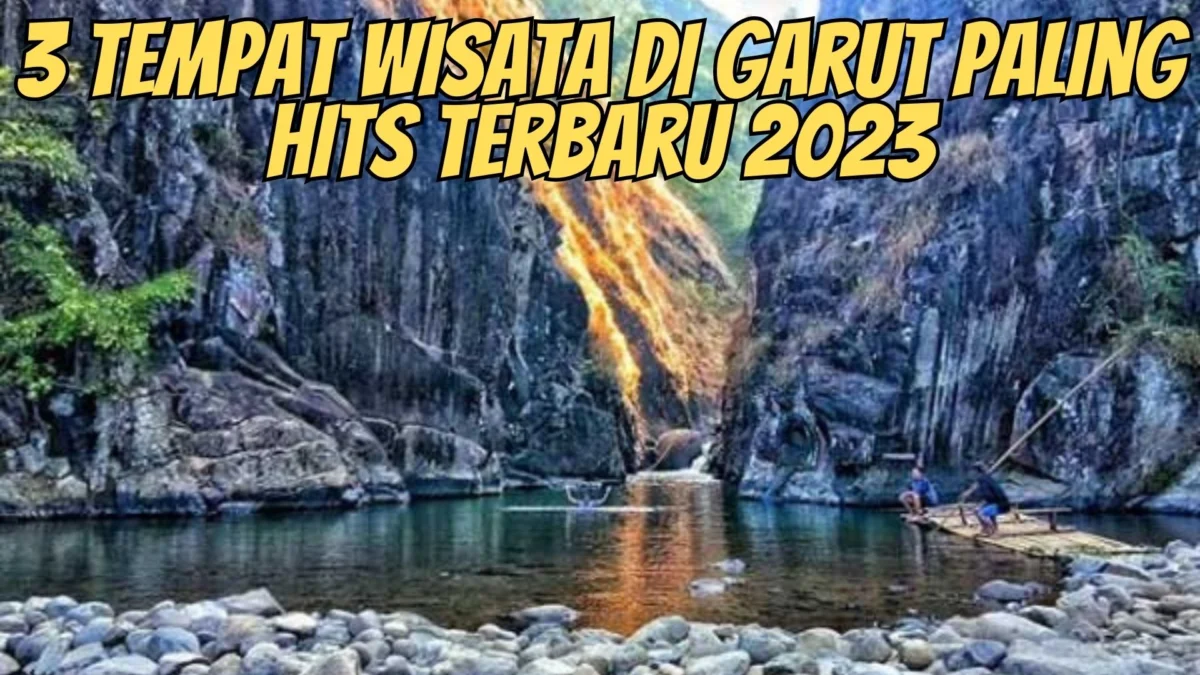 3 Tempat Wisata di Garut Paling Hits Terbaru 2023