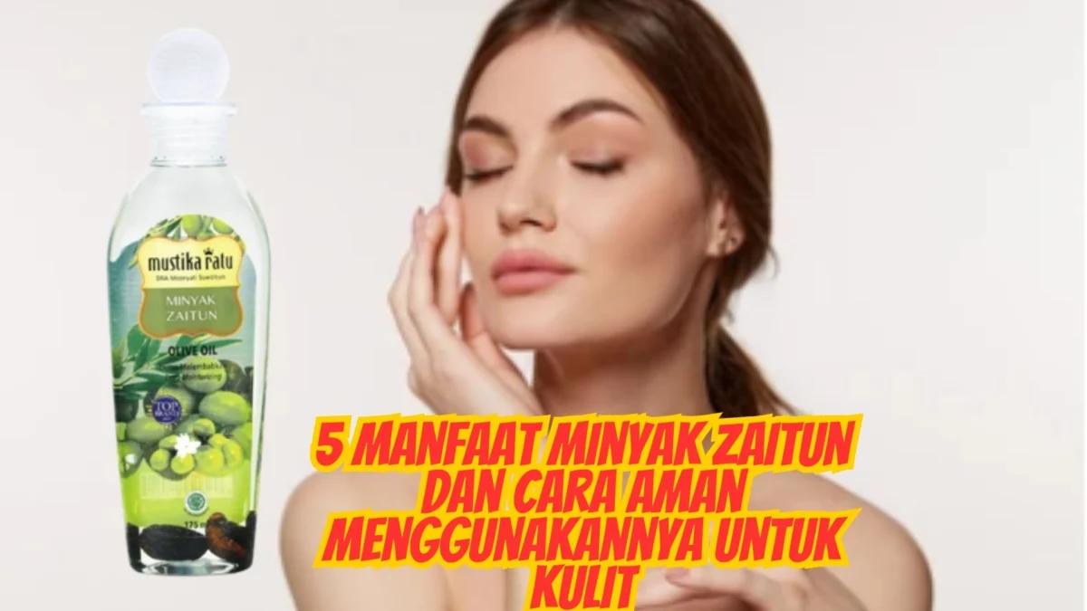 5 Manfaat Minyak Zaitun dan Cara Aman Menggunakannya Untuk Kulit, Cek Disini!