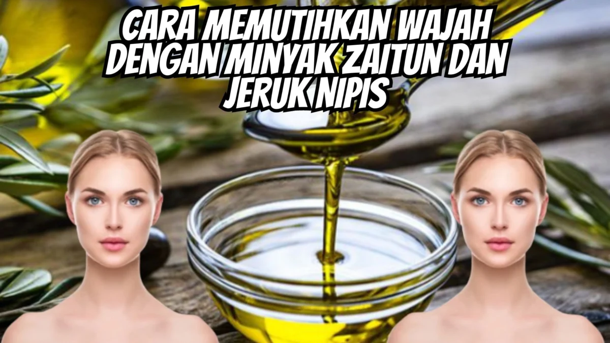 Mau Wujudkan Kulit Jadi Glowing? Ini Cara Memutihkan Wajah dengan Minyak Zaitun dan Jeruk Nipis