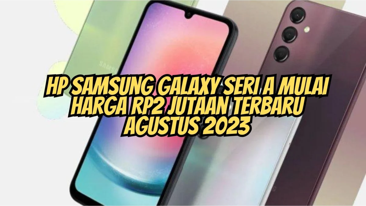 Buruan Beli HP Samsung Galaxy Seri A Mulai Harga Rp2 Jutaan Terbaru Agustus 2023