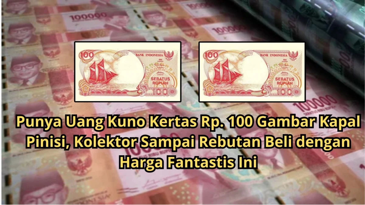 Punya Uang Kuno Kertas Rp. 100 Gambar Kapal Pinisi, Kolektor Sampai Rebutan Beli dengan Harga Fantastis Ini