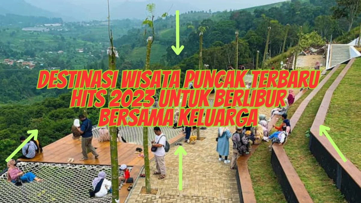 Destinasi Wisata Puncak Terbaru Hits 2023 Untuk Berlibur Bersama Keluarga