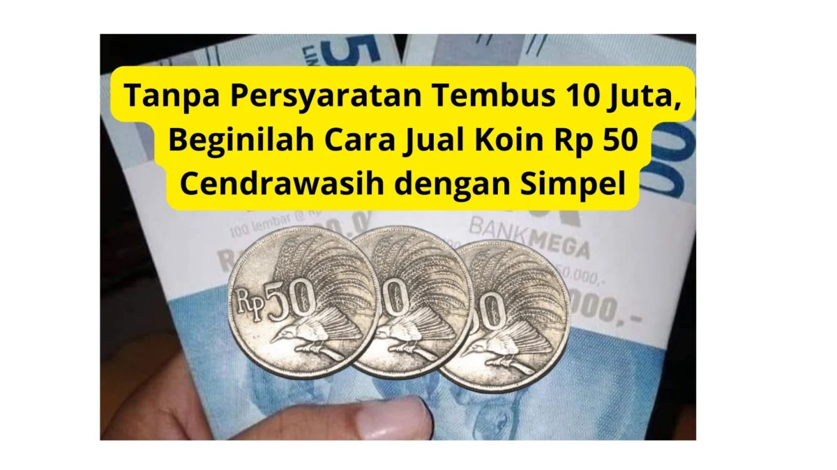 Tanpa Persyaratan Tembus 10 Juta, Beginilah Cara Jual Koin Rp 50 Cendrawasih dengan Simpel