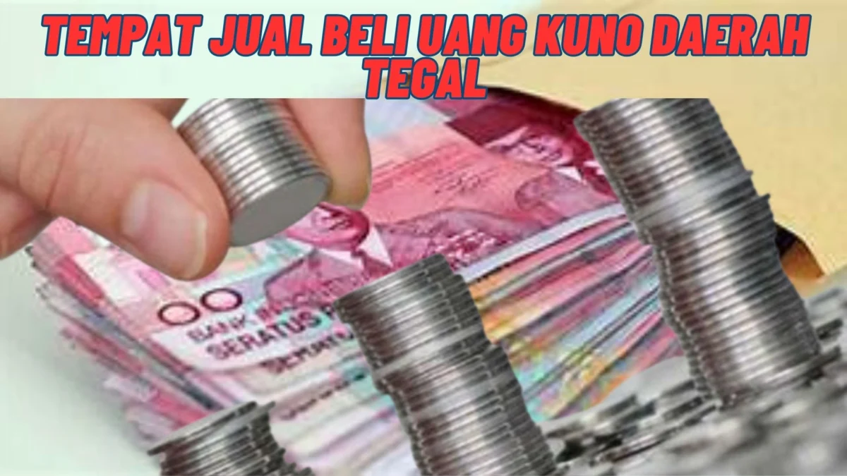 Alamat Lengkap! Tempat Jual Beli Uang Kuno Daerah Tegal, Simak Penjelasannya Disini