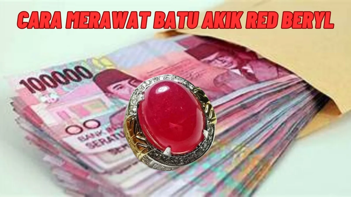 Beginilah! Cara Merawat Batu Akik Red Beryl Agar Kelihatan Kinclong Dan Dihargai Tinggi