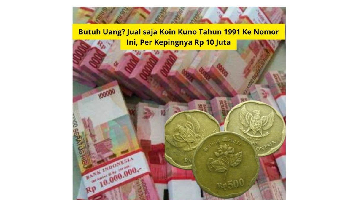 Butuh Uang? Jual saja Koin Kuno Tahun 1991 Ke Nomor Ini, Per Kepingnya Rp 10 Juta