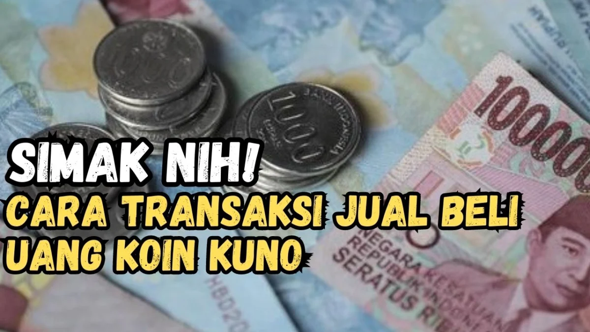 Cara Transaksi Jual Beli Uang Koin Kuno Dengan Kolektor, Aman dan Terpercaya!