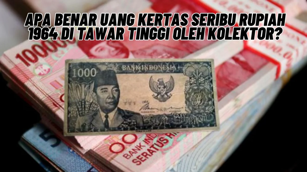 Apa Benar Uang Kertas Seribu Rupiah 1964 Di Tawar Tinggi Oleh Kolektor? Penasaran Cek Disini