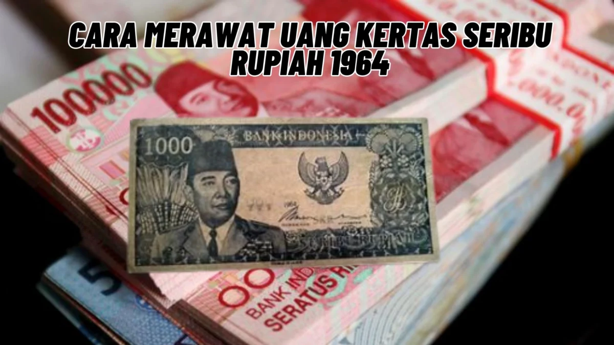 Cara Merawat Uang Kertas Seribu Rupiah 1964 agar Tetap Bagus dan Bernilai Tinggi