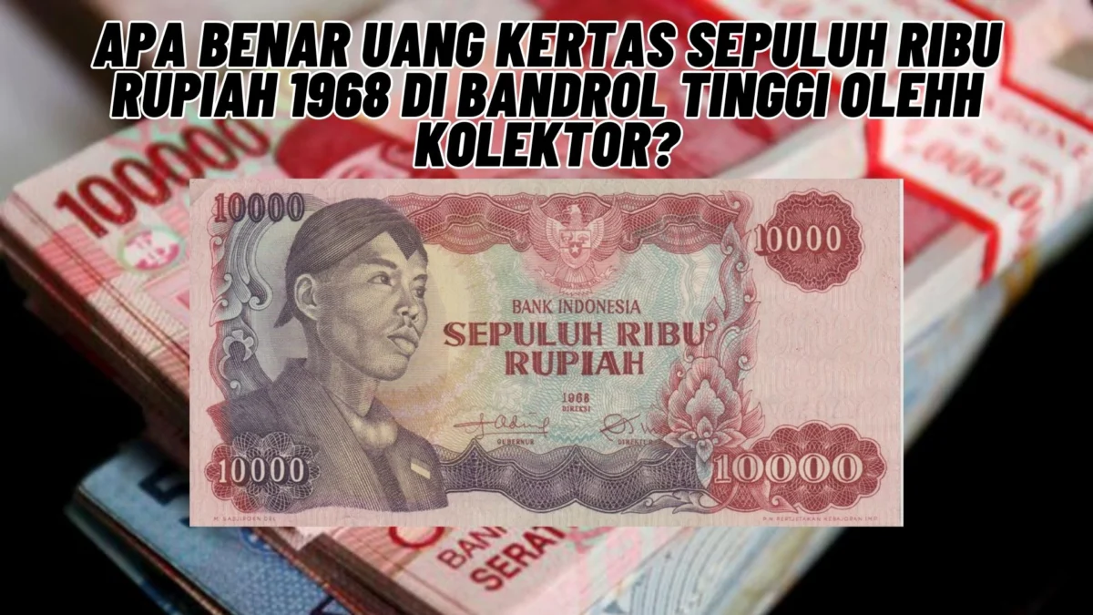 Apa Benar Uang Kertas Sepuluh Ribu Rupiah 1968 Di Bandrol Tinggi Olehh Kolektor?