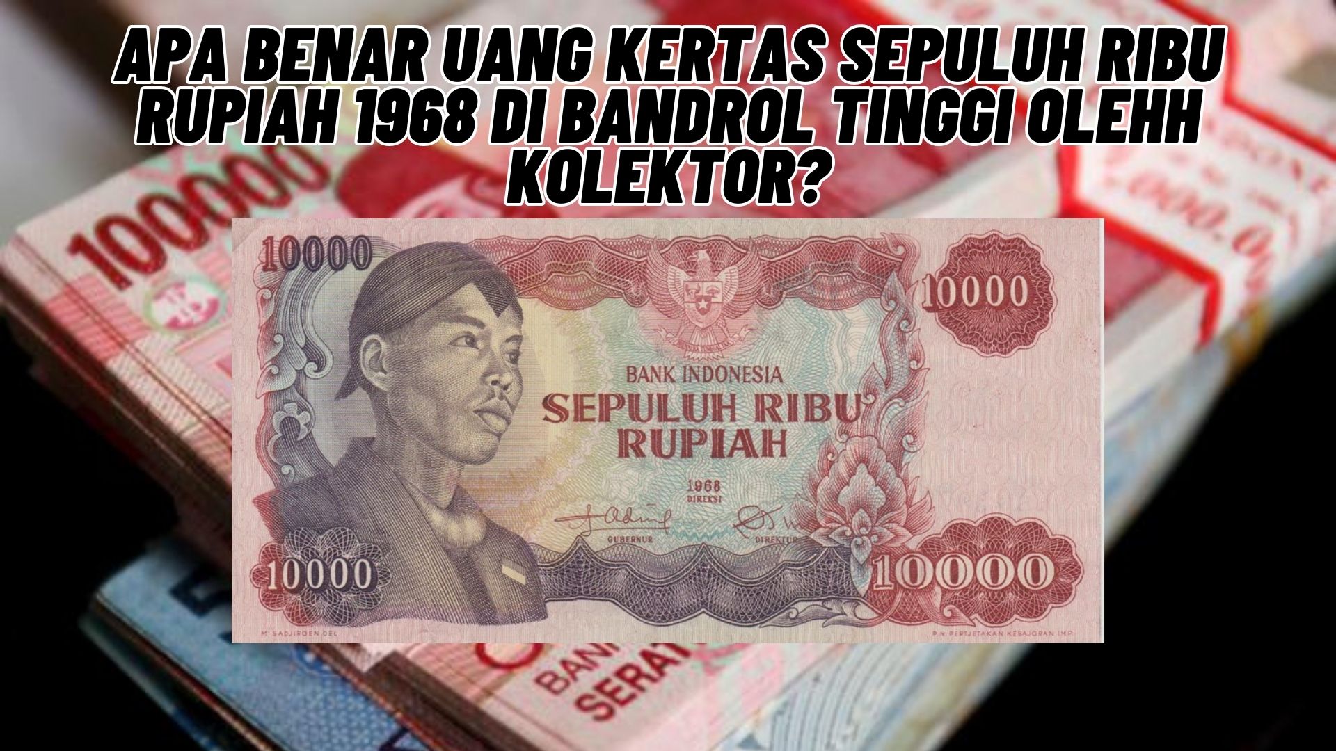 Apa Benar Uang Kertas Sepuluh Ribu Rupiah 1968 Di Bandrol Tinggi Olehh ...