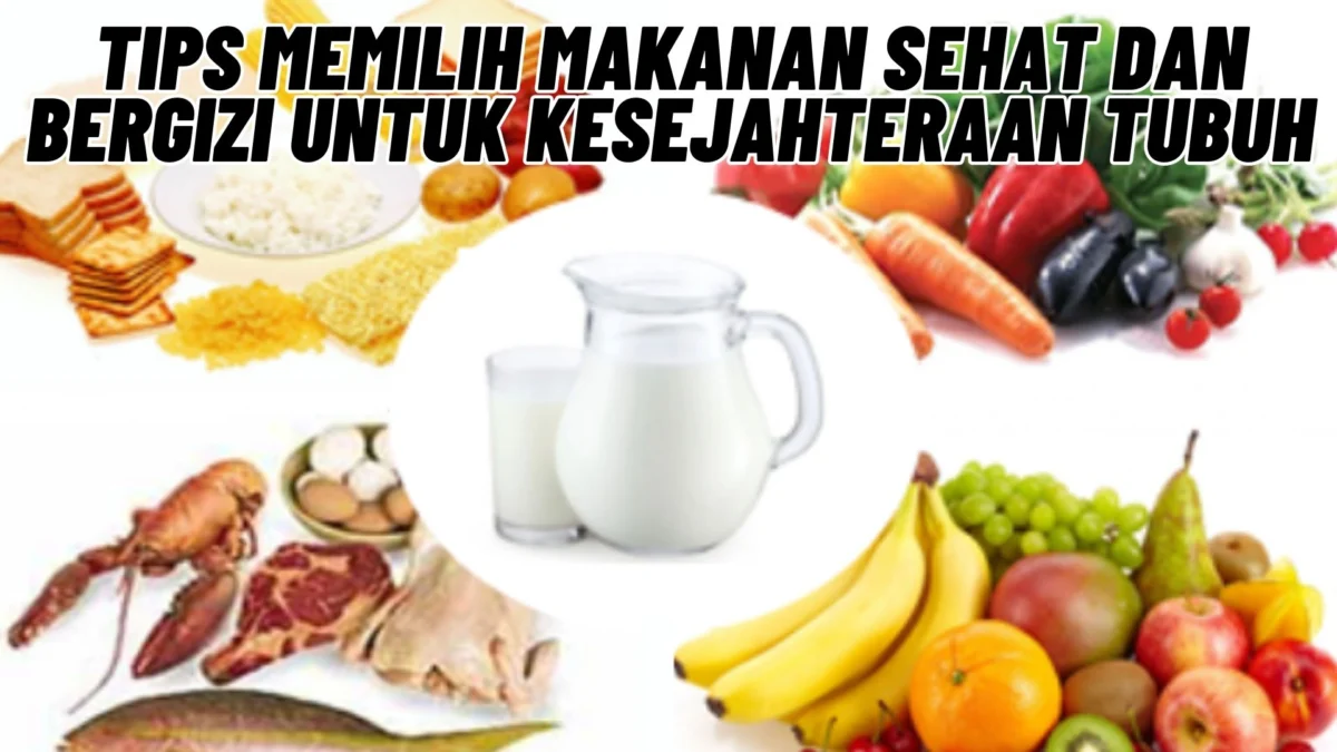 Anda Ragu Dengan Memilih Makanan? Inilah 11 Tips Memilih Makanan Sehat dan Bergizi untuk Kesejahteraan Tubuh