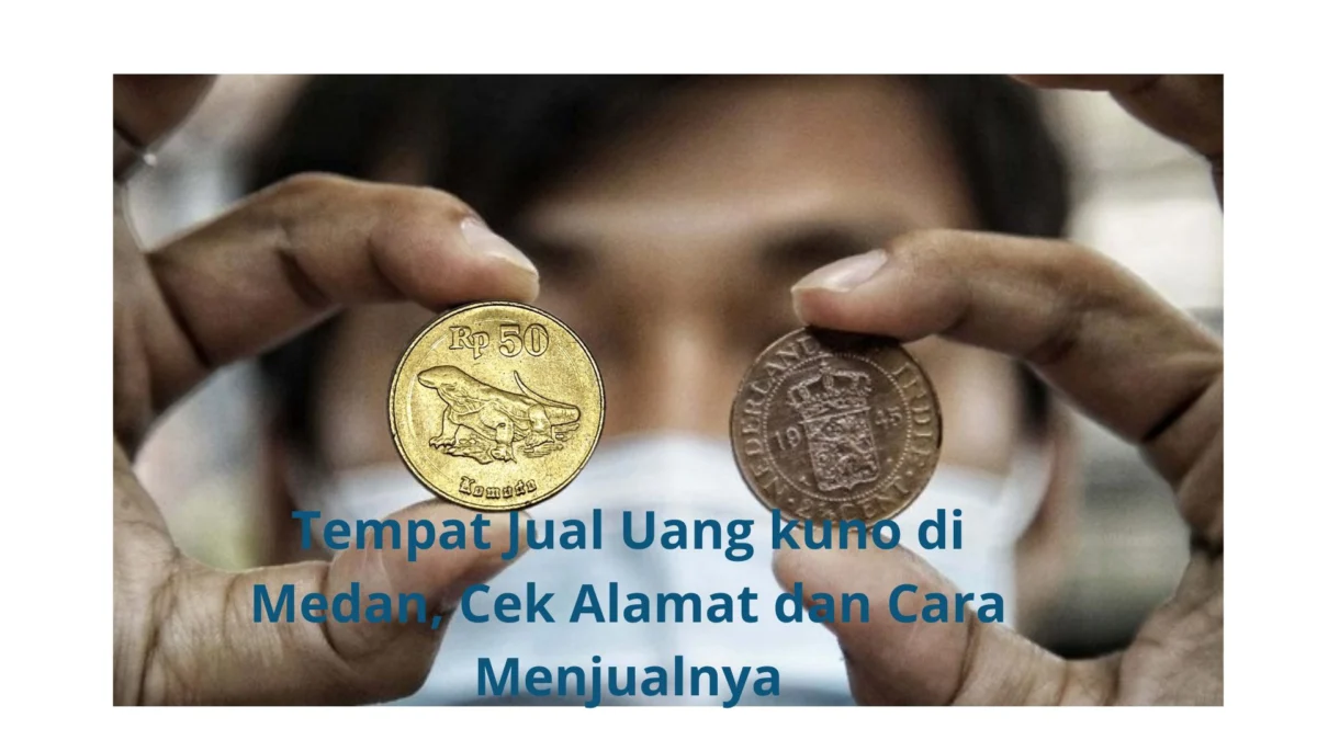 Tempat Jual Uang kuno di Medan, Cek Alamat dan Cara Menjualnya