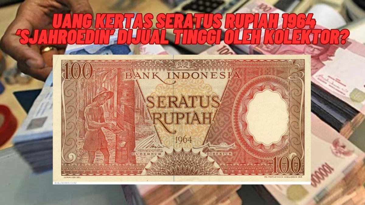 Benarkah Uang Kertas Seratus Rupiah 1964 ‘Sjahroedin’ Dijual Tinggi Oleh Kolektor?