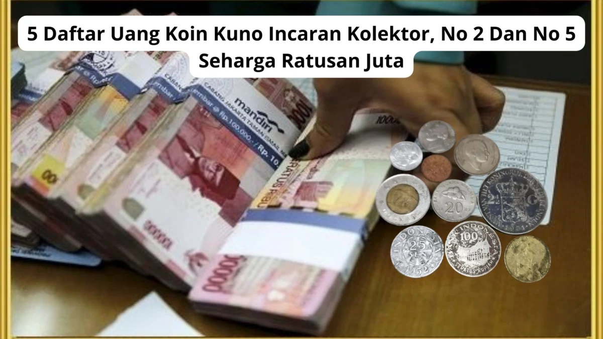 5 Daftar Uang Koin Kuno Incaran Kolektor, No 2 Dan No 5 Seharga Ratusan Juta