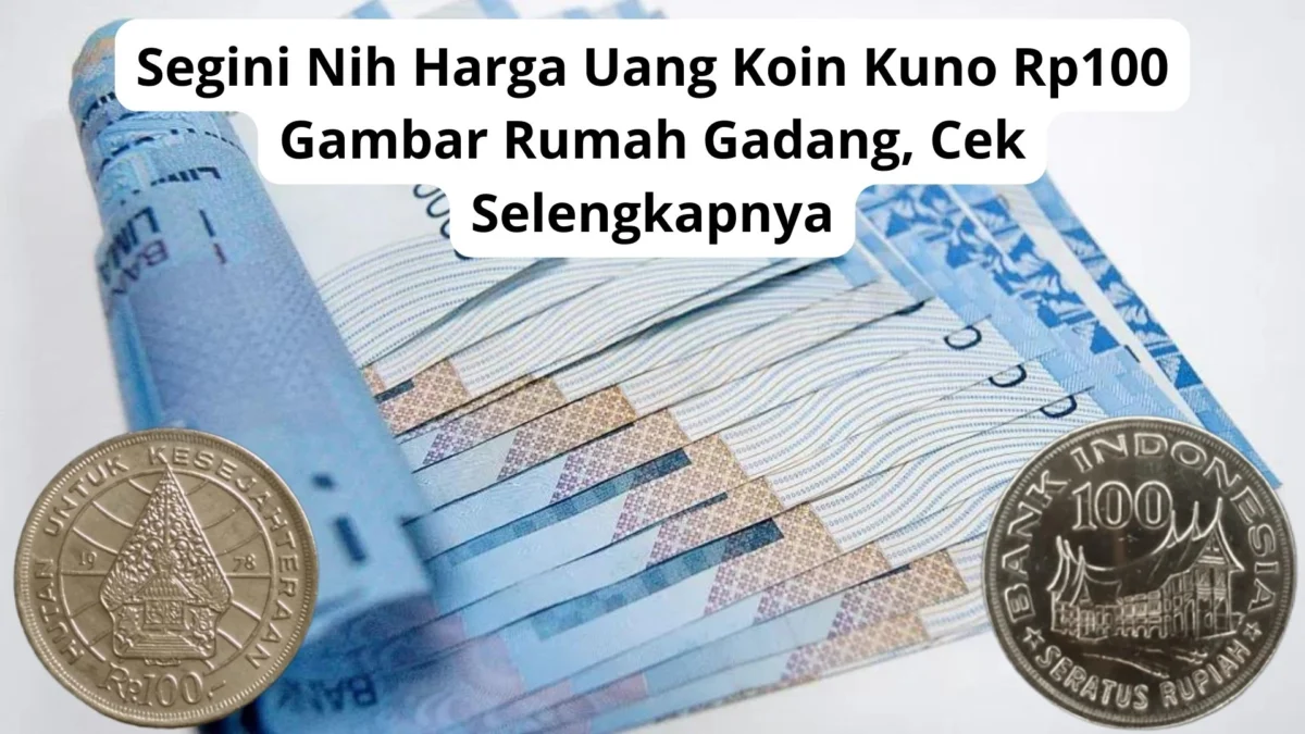 Segini Nih Harga Uang Koin Kuno Rp100 Gambar Rumah Gadang, Cek Selengkapnya