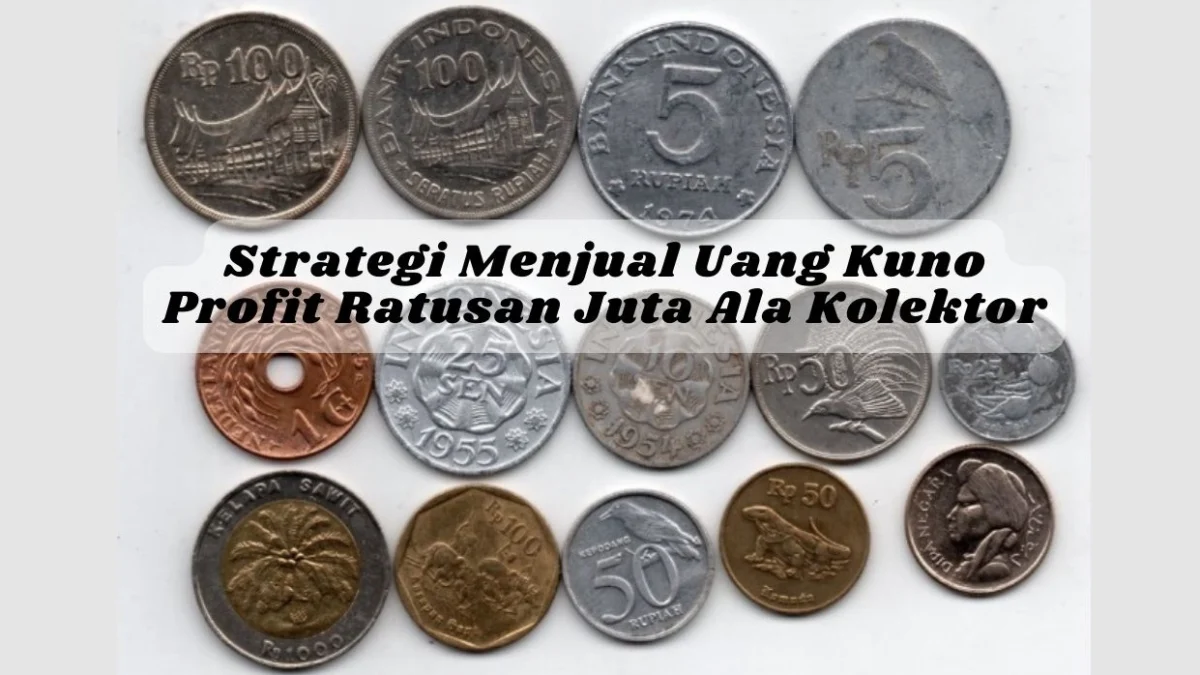 Strategi Menjual Uang Kuno Profit Ratusan Juta Ala Kolektor, Intip Disini