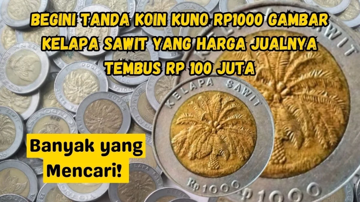 Banyak yang Mencari! Begini Tanda Koin Kuno Rp1000 Gambar Kelapa Sawit yang Harga Jualnya Tembus Rp100 Juta