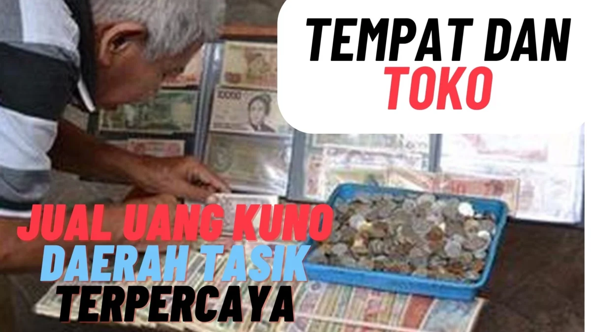 Tempat Dan Toko Jual Uang Kuno Daerah Tasik Terpercaya, Simak Disini