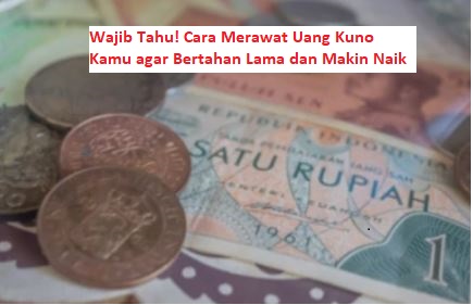 Cara Merawat Uang Kuno Kamu agar Bertahan Lama dan Makin Naik Harganya