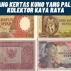 Dicari Kolektor Kaya Raya! 5 Jenis Uang Kertas Kuno Yang Paling Dicari Kolektor Kaya Raya