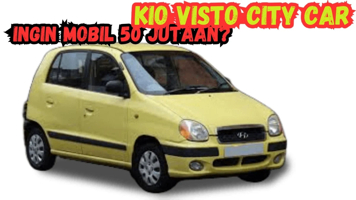 Ingin Mobil 50 Jutaan? Coba Kio Visto City Car