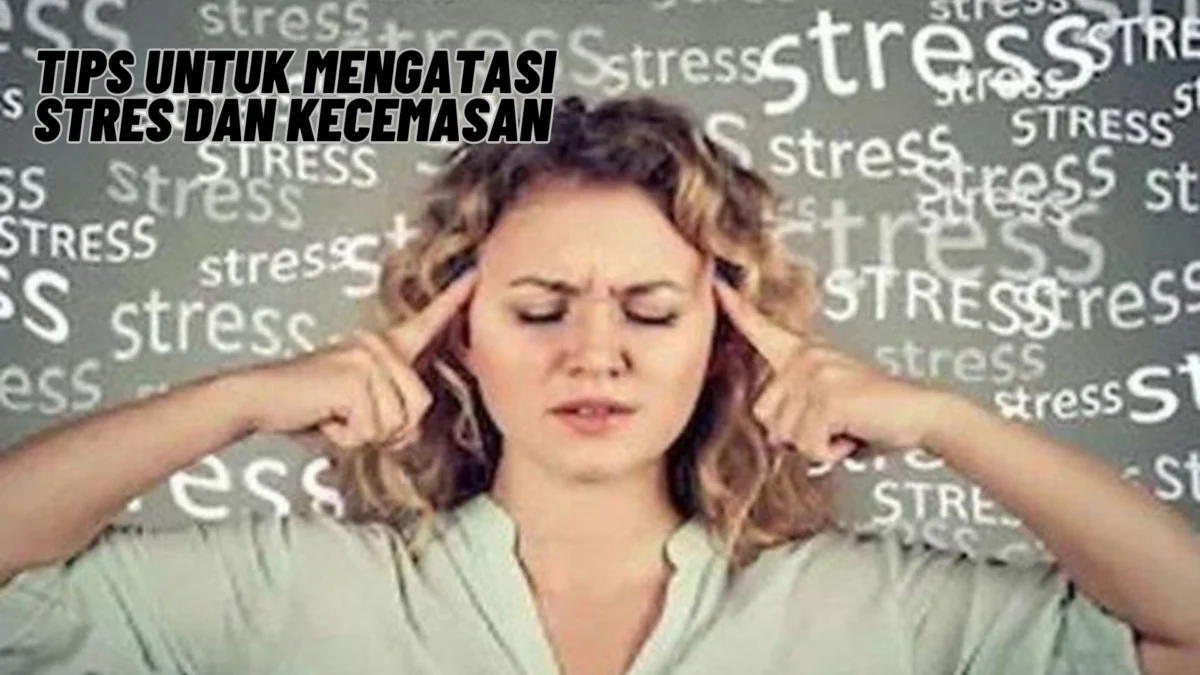 Inilah Tips untuk Mengatasi Stres dan Kecemasan, Kalian Penasaran? Cek Selengkapnya Disini