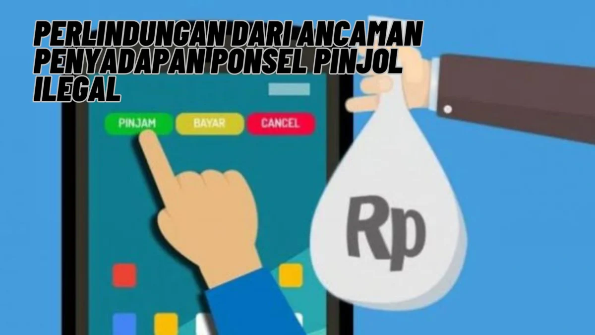 Beginilah! Perlindungan dari Ancaman Penyadapan Ponsel Pinjol Ilegal