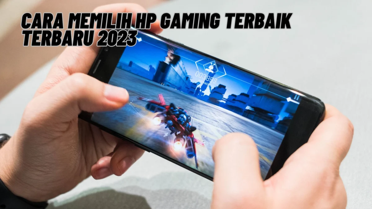 Inilah Cara Memilih HP Gaming Terbaik Terbaru 2023, Apa Saja Yang Harus Kalian Tahu?