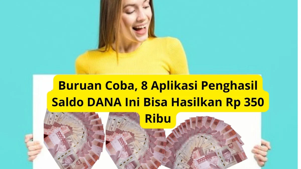 Buruan Coba, 8 Aplikasi Penghasil Saldo DANA Ini Bisa Hasilkan Rp 350 Ribu