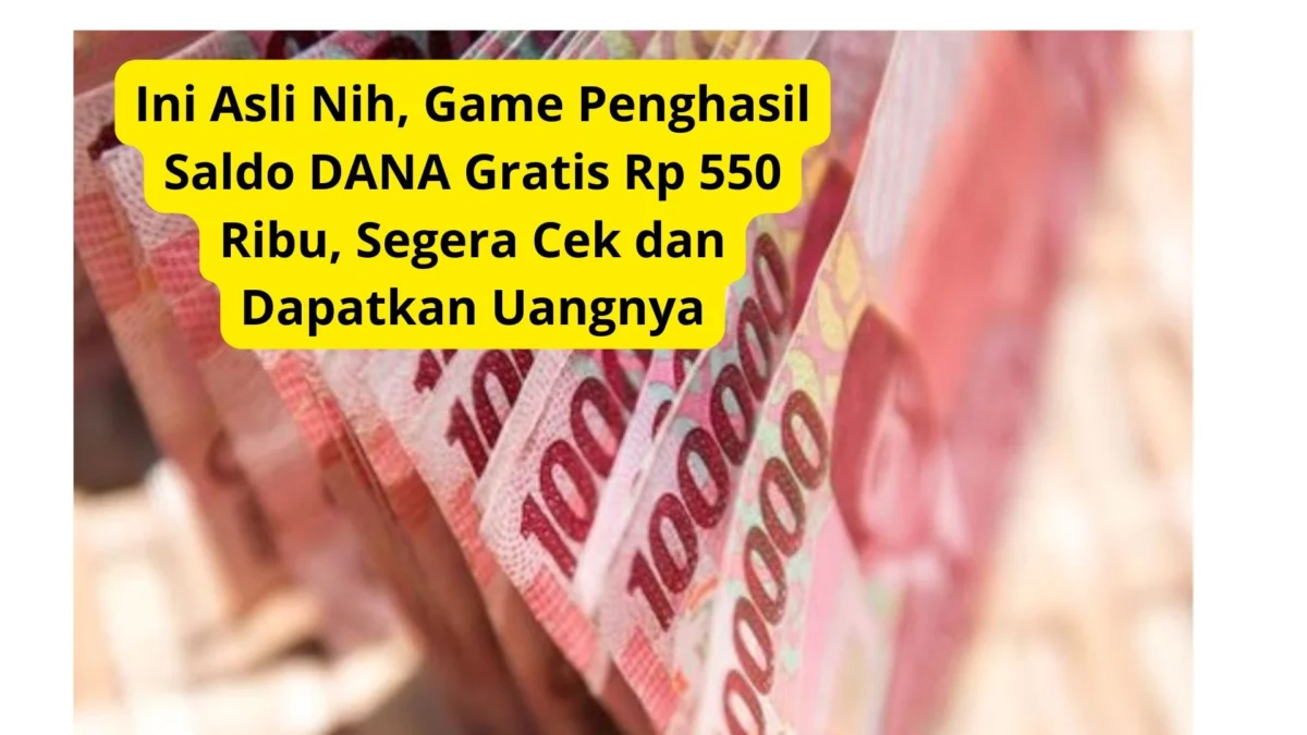 Ini Asli Nih, Game Penghasil Saldo DANA Gratis Rp 550 Ribu, Segera Cek dan Dapatkan Uangnya