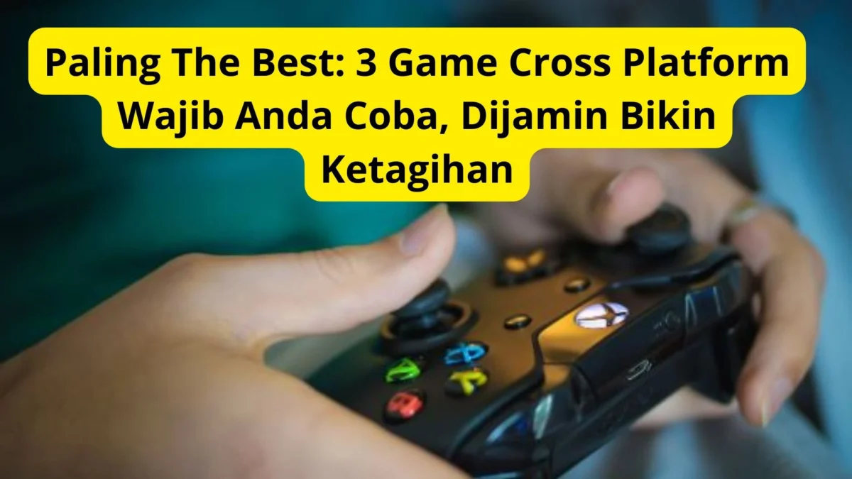 Paling The Best: 3 Game Cross Platform Wajib Anda Coba, Dijamin Bikin Ketagihan