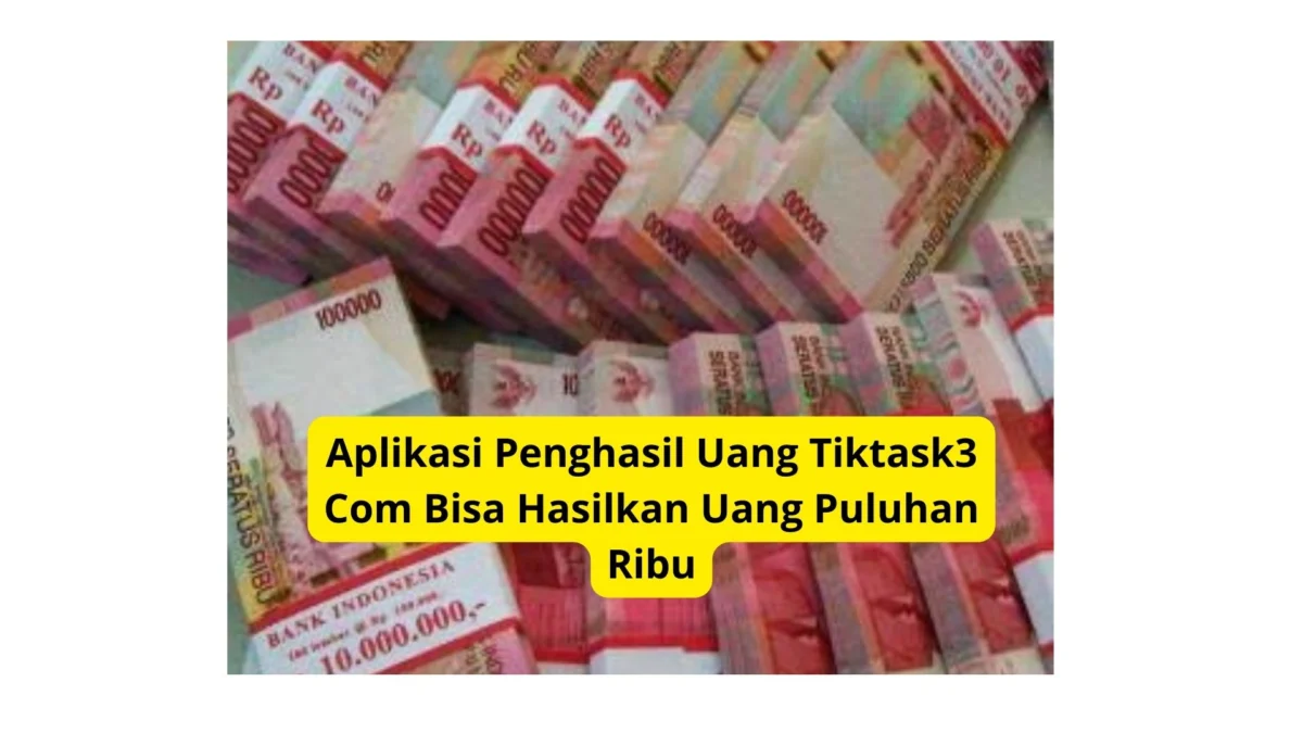 Aplikasi Penghasil Uang Tiktask3 Com Bisa Hasilkan Uang Puluhan Ribu