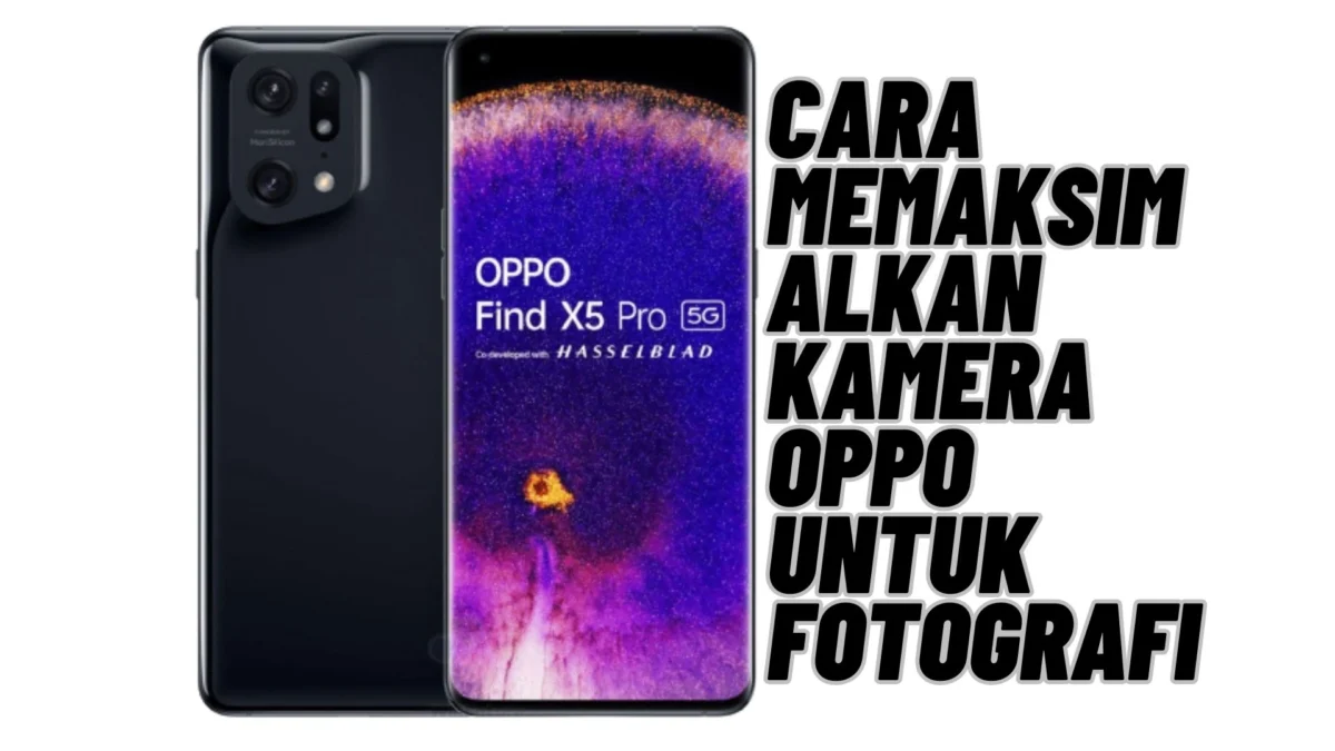 Cara Memaksimalkan Kamera Oppo untuk Fotografi, Cek Selengkapnya Disini