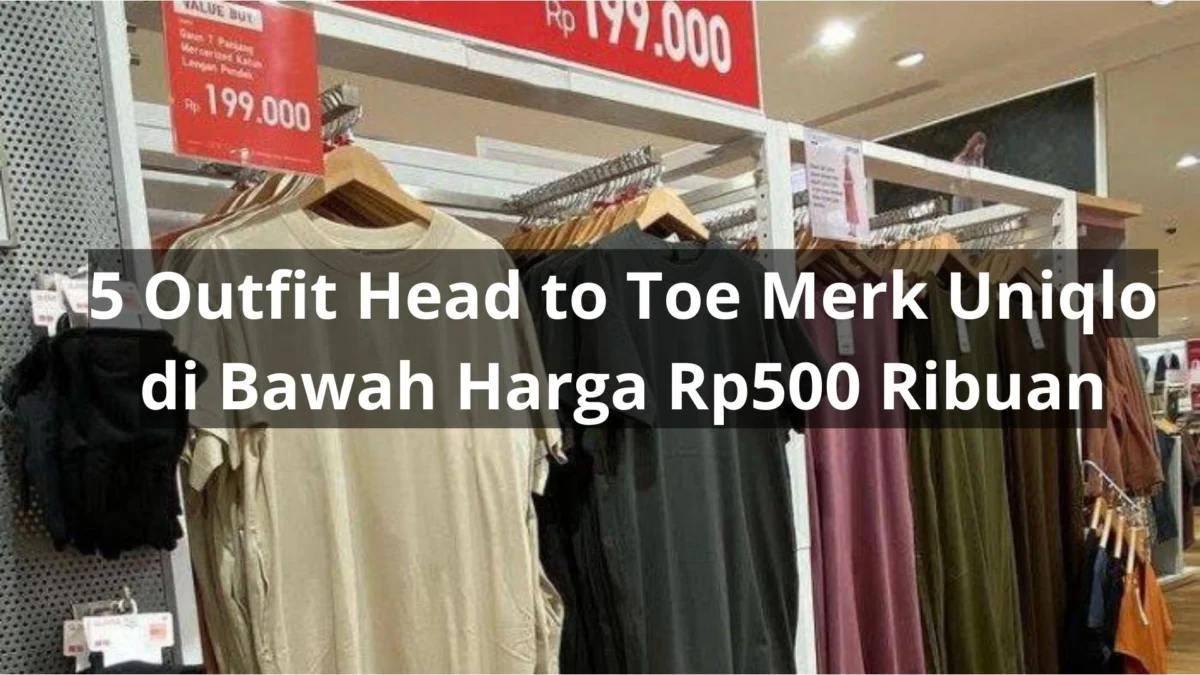 5 Outfit Head to Toe Merk Uniqlo di Bawah Harga Rp500 Ribuan, Keren Parahh!