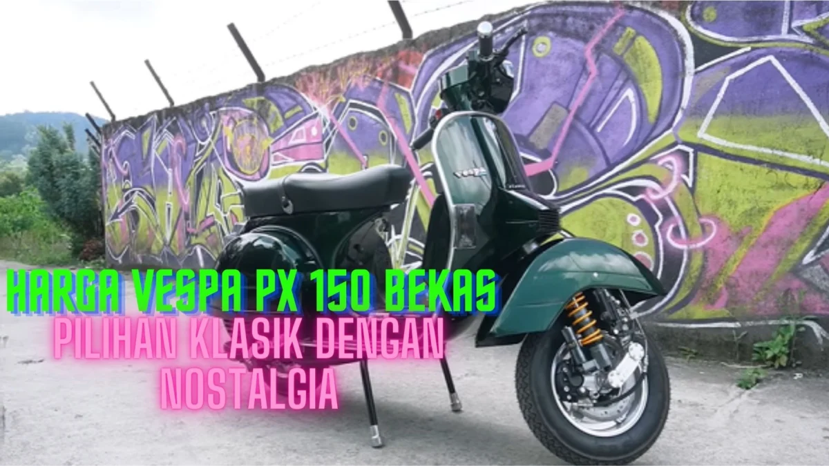 Harga Vespa PX 150 Bekas, Pilihan Klasik dengan Nostalgia!