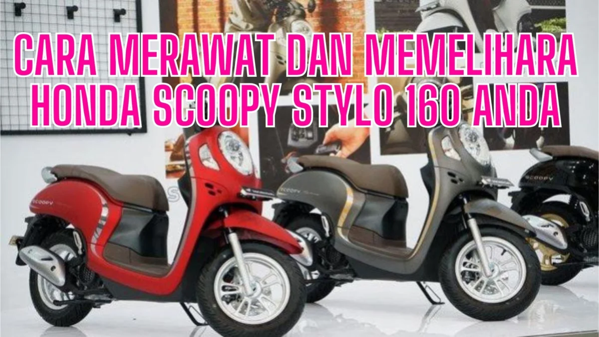 Cara Merawat dan Memelihara Honda Scoopy Stylo 160 Anda