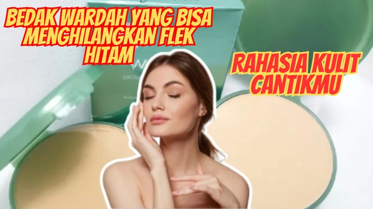 Bedak Wardah yang Bisa Menghilangkan Flek Hitam, Rahasia Kulit Cantikmu Ada Disini!